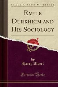 Emile Durkheim and His Sociology (Classic Reprint)