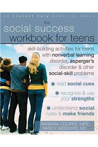 Social Success Workbook for Teens: Skill-Building Activities for Teens with Nonverbal Learning Disorder, Asperger's Disorder, and Other Social-Skill Problems