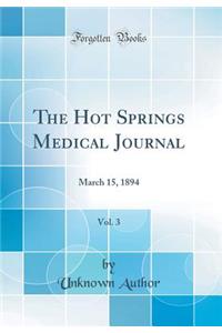 The Hot Springs Medical Journal, Vol. 3: March 15, 1894 (Classic Reprint)