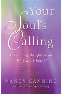 Your Soul's Calling: Answering the Question Why Am I Here?