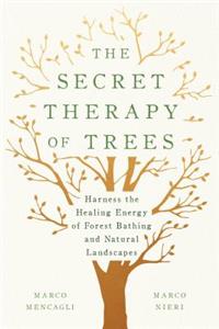 Secret Therapy of Trees: Harness the Healing Energy of Forest Bathing and Natural Landscapes