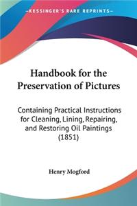 Handbook for the Preservation of Pictures: Containing Practical Instructions for Cleaning, Lining, Repairing, and Restoring Oil Paintings (1851)