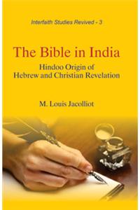 The Bible in India : Hindoo Origin of Hebrew and Christian Revelation