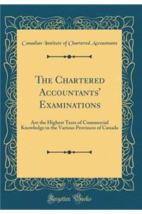 The Chartered Accountants' Examinations: Are the Highest Tests of Commercial Knowledge in the Various Provinces of Canada (Classic Reprint)