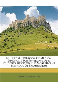 A Clinical Text-book Of Medical Diagnosis For Physicians And Students, Based On The Most Recent Methods Of Examination