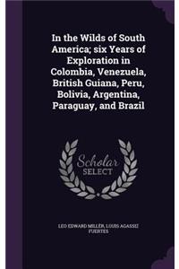 In the Wilds of South America; six Years of Exploration in Colombia, Venezuela, British Guiana, Peru, Bolivia, Argentina, Paraguay, and Brazil