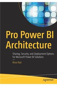 Pro Power Bi Architecture: Sharing, Security, and Deployment Options for Microsoft Power Bi Solutions