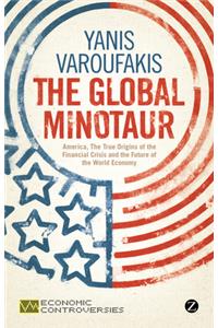 The Global Minotaur: America, the True Origins of the Financial Crisis and the Future of the World Economy