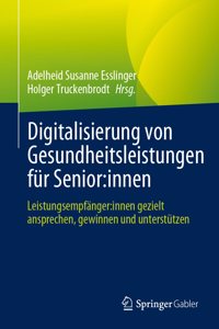 Digitalisierung Von Gesundheitsleistungen Für Senior: Innen: Leistungsempfänger: Innen Gezielt Ansprechen, Gewinnen Und Unterstützen