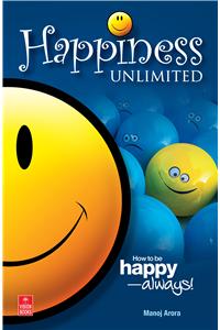 Happiness Unlimited: How to be happy — always!