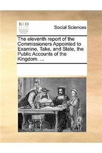 The Eleventh Report of the Commissioners Appointed to Examine, Take, and State, the Public Accounts of the Kingdom. ...