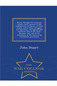 Burma Through the Centuries; Being a Short Account of the Leading Races of Burma, of Their Origin, and of Their Struggles for Supremacy Throughout Past Centuries; Also of the Three Burmese Wars and of the Annexation of the Country by the British Go