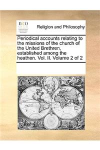 Periodical Accounts Relating to the Missions of the Church of the United Brethren, Established Among the Heathen. Vol. II. Volume 2 of 2