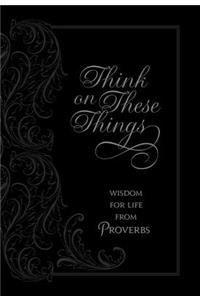 Think on These Things: Wisdom for Life from Proverbs