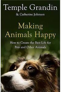 Making Animals Happy: How to Create the Best Life for Pets and Other Animals