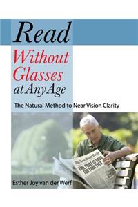 Read Without Glasses at Any Age: The Natural Method to Near Vision Clarity