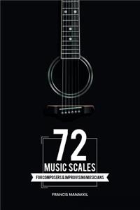 72 Music Scales: For Composers & Improvising Musicians