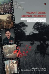 Valiant Deeds, Undying Memories: The Indian Peace Keeping Force in Sri Lanka, Op Pawan