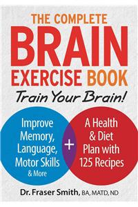 Complete Brain Exercise Book: Train Your Brain - Improve Memory, Language, Motor Skills and More