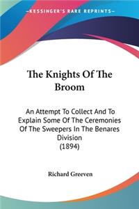 Knights Of The Broom: An Attempt To Collect And To Explain Some Of The Ceremonies Of The Sweepers In The Benares Division (1894)