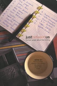 Just Between Us: Women Speak About Their Writing