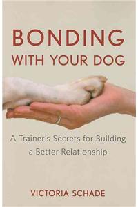 Bonding with Your Dog: A Trainer's Secrets for Building a Better Relationship