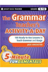 Grammar Teacher's Activity-A-Day: 180 Ready-To-Use Lessons to Teach Grammar and Usage: 180 Ready-to-Use Lessons to Teach Grammar and Usage, Grades 5-12