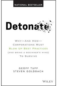 Detonate: Why - And How - Corporations Must Blow Up Best Practices (and Bring a Beginner's Mind) to Survive