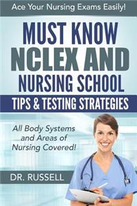 Must Know NCLEX and Nursing School Tips & Testing Strategies: (All Body Systems and Areas of Nursing Covered!) Ace Your Nursing Exams Easily!