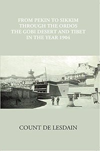 From Pekin to Sikkim through the Ordos, The Gobi Desert and Tibet in the Year 1904