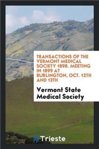 Transactions of the Vermont Medical Society 1898. Meeting in 1899 at Burlington, Oct. 12th and 13th