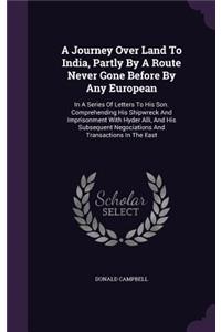 A Journey Over Land To India, Partly By A Route Never Gone Before By Any European