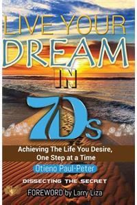 LIVE YOUR DREAM IN 7Ds: Achieving The Life You Desire, One Step At a Time!