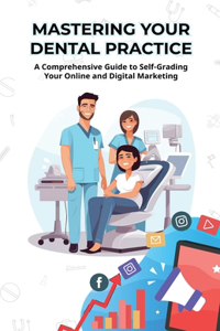 Mastering Your Dental Practice: A Comprehensive Guide to Self-Grading Your Online and Digital Marketing