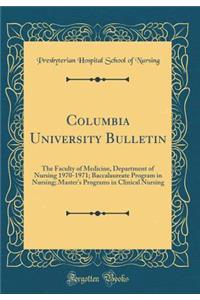 Columbia University Bulletin: The Faculty of Medicine, Department of Nursing 1970-1971; Baccalaureate Program in Nursing; Master's Programs in Clinical Nursing (Classic Reprint)