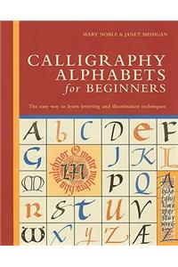 Calligraphy Alphabets for Beginners: The Easy Way to Learn Lettering and Illumination Techniques: The Easy Way to Learn Lettering and Illumination Techniques