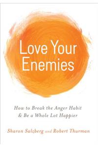 Love Your Enemies: How to Break the Anger Habit &amp; Be a Whole Lot Happier