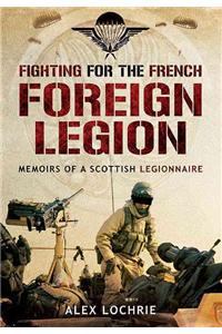 Fighting for the French Foreign Legion: Memoirs of a Scottish Legionnaire