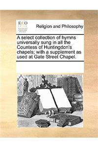 A select collection of hymns universally sung in all the Countess of Huntingdon's chapels; with a supplement as used at Gate Street Chapel.