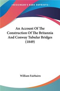 Account Of The Construction Of The Britannia And Conway Tubular Bridges (1849)