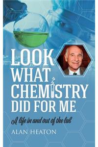 Look What Chemistry Did For Me: A life in and out of the lab