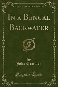 In a Bengal Backwater (Classic Reprint)