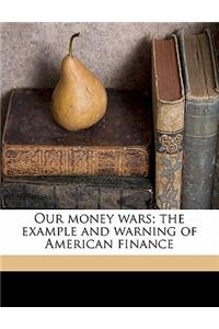 Our Money Wars; The Example and Warning of American Finance