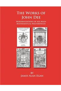 Works of John Dee: Modernizations of his Main Mathematical Masterpieces