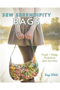 Sew Serendipity Bags: Fresh and Pretty Projects to Sew and Love