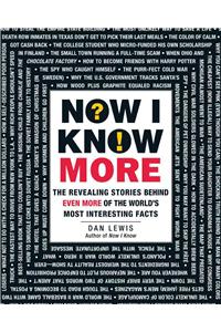 Now I Know More: The Revealing Stories Behind Even More of the World's Most Interesting Facts