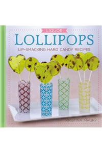 Liquor Lollipops: Lip-Smacking Hard Candy Recipes