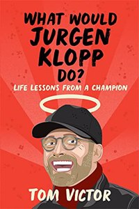 What Would Jurgen Klopp Do?: Life Lessons from a Champion