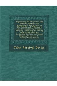 Engineering Office Systems and Methods: Together with Schedules and Instructions for the Collection of Preliminary Data for Engineering Projects; Sampling, Inspecting and Testing Engineering Materials; Conducting Domestic and Export Shipping Operat