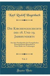 Die Kirchengeschichte Des 18. Und 19. Jahrhunderts, Vol. 2: Aus Dem Standpunkte Des Evangelischen Protestantismus Betrachtet in Einer Reihe Von Vorlesungen (Classic Reprint)